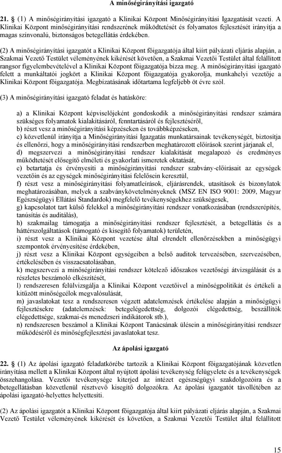 (2) A minőségirányítási igazgatót a Klinikai Központ főigazgatója által kiírt pályázati eljárás alapján, a Szakmai Vezető Testület véleményének kikérését követően, a Szakmai Vezetői Testület által