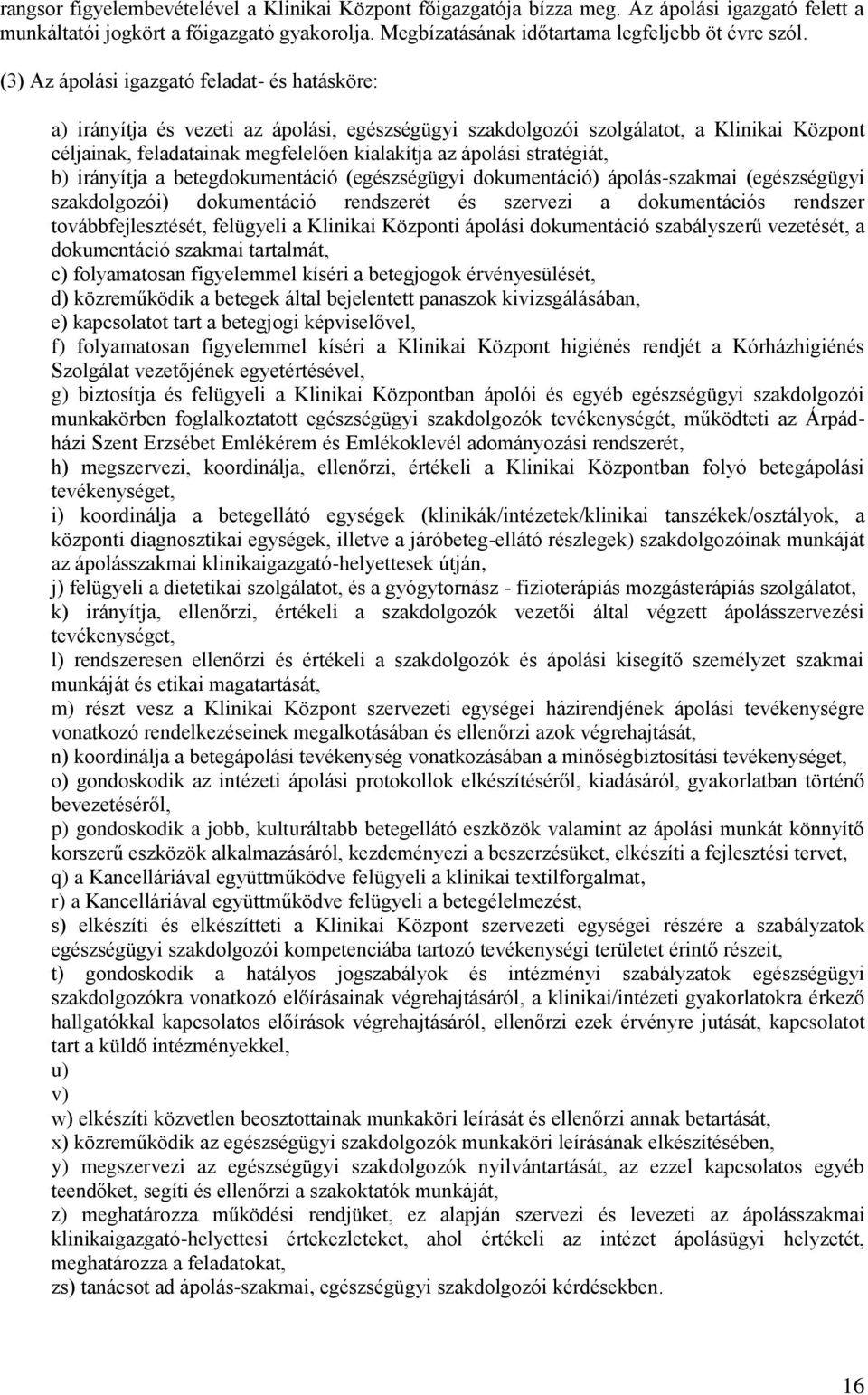 stratégiát, b) irányítja a betegdokumentáció (egészségügyi dokumentáció) ápolás-szakmai (egészségügyi szakdolgozói) dokumentáció rendszerét és szervezi a dokumentációs rendszer továbbfejlesztését,