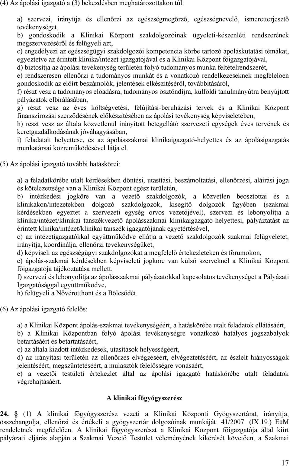 érintett klinika/intézet igazgatójával és a Klinikai Központ főigazgatójával, d) biztosítja az ápolási tevékenység területén folyó tudományos munka feltételrendszerét, e) rendszeresen ellenőrzi a