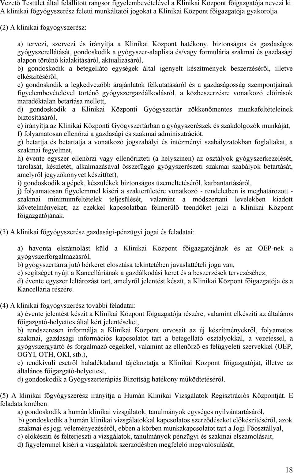(2) A klinikai főgyógyszerész: a) tervezi, szervezi és irányítja a Klinikai Központ hatékony, biztonságos és gazdaságos gyógyszerellátását, gondoskodik a gyógyszer-alaplista és/vagy formulária