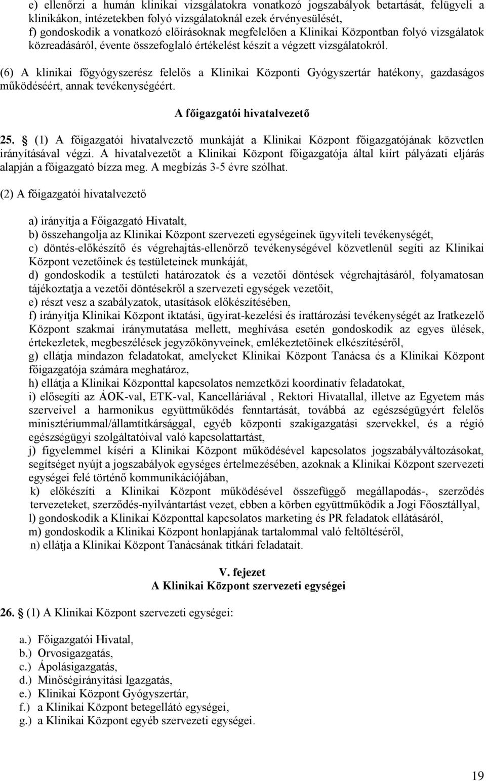 (6) A klinikai főgyógyszerész felelős a Klinikai Központi Gyógyszertár hatékony, gazdaságos működéséért, annak tevékenységéért. A főigazgatói hivatalvezető 25.