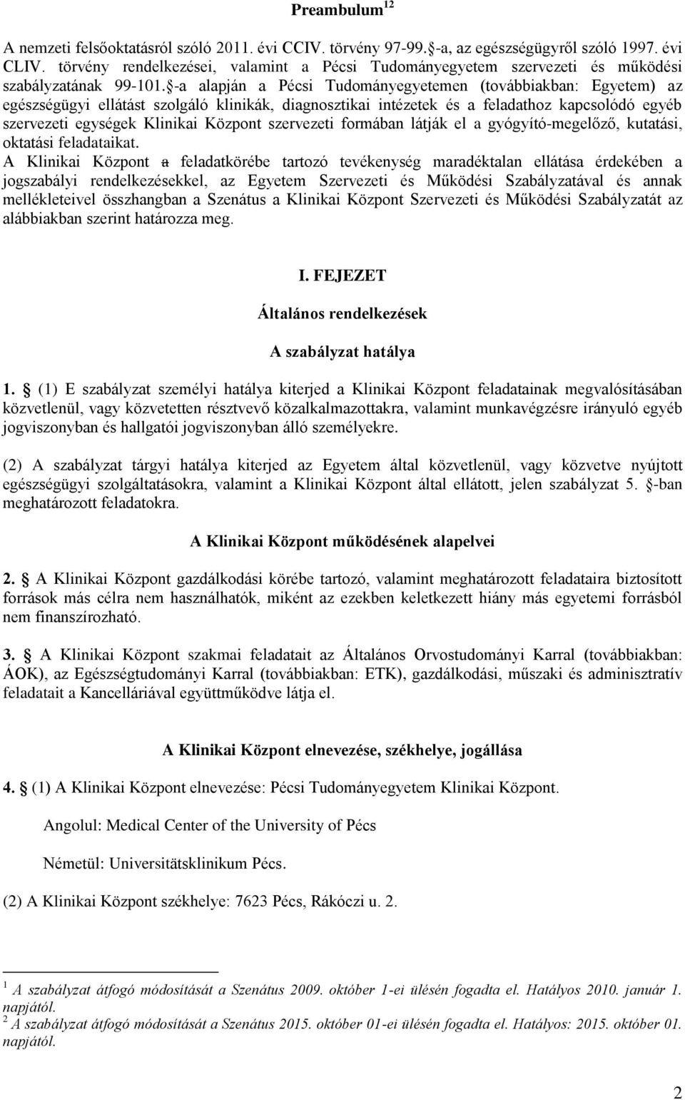 -a alapján a Pécsi Tudományegyetemen (továbbiakban: Egyetem) az egészségügyi ellátást szolgáló klinikák, diagnosztikai intézetek és a feladathoz kapcsolódó egyéb szervezeti egységek Klinikai Központ