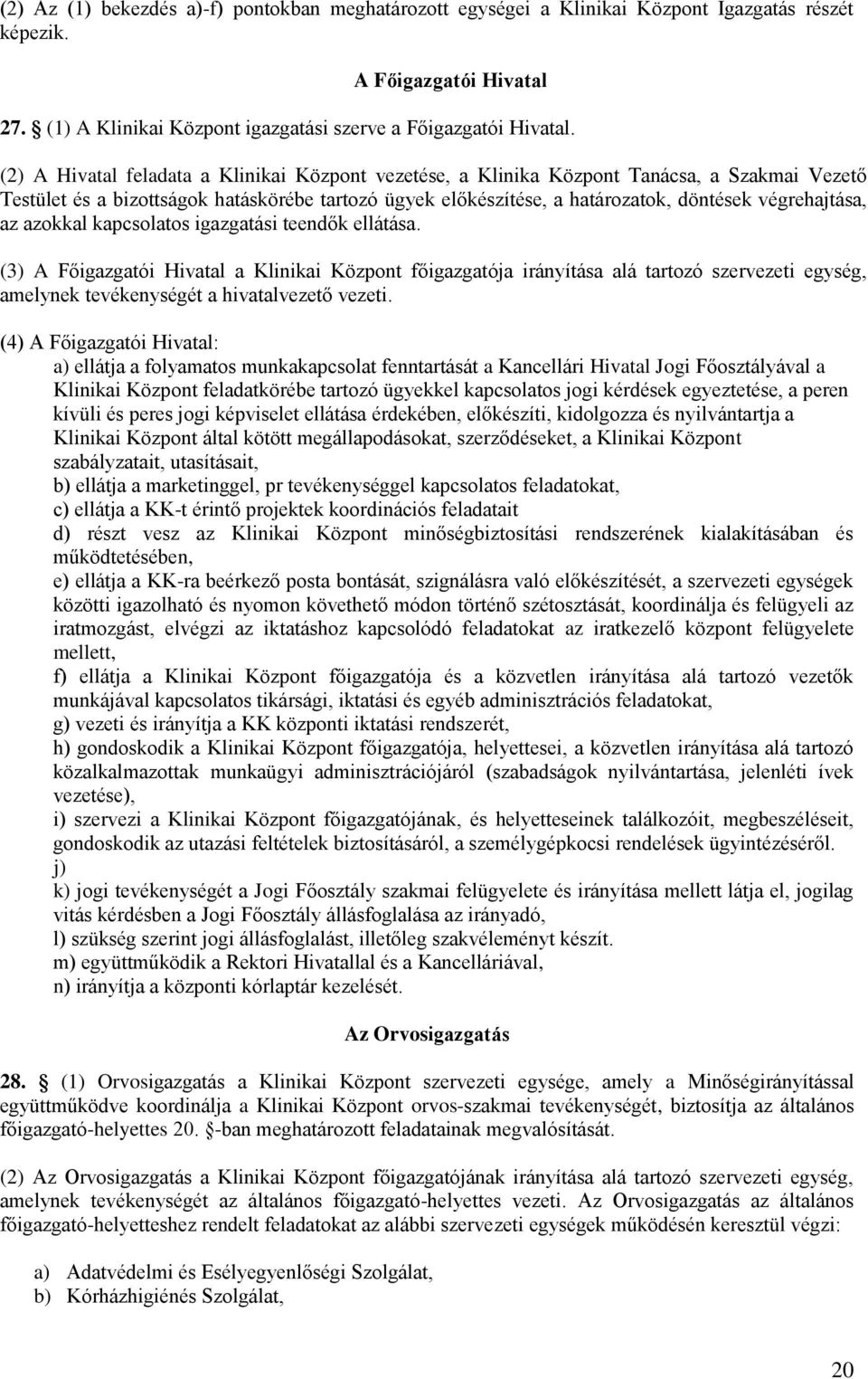 az azokkal kapcsolatos igazgatási teendők ellátása. (3) A Főigazgatói Hivatal a Klinikai Központ főigazgatója irányítása alá tartozó szervezeti egység, amelynek tevékenységét a hivatalvezető vezeti.