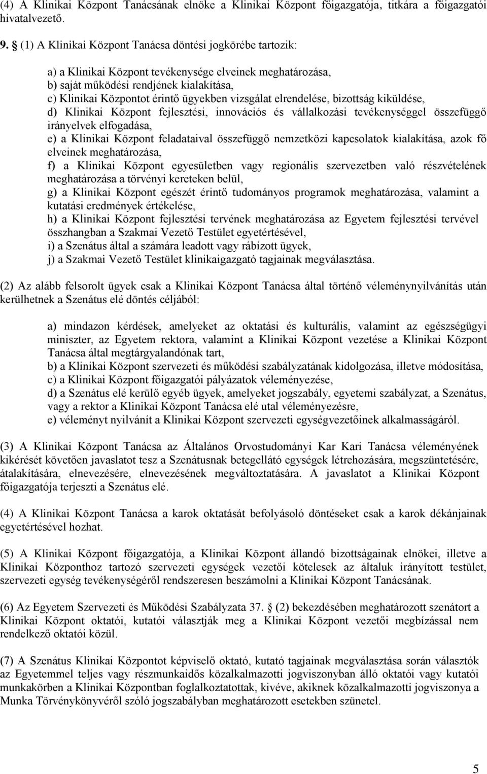 vizsgálat elrendelése, bizottság kiküldése, d) Klinikai Központ fejlesztési, innovációs és vállalkozási tevékenységgel összefüggő irányelvek elfogadása, e) a Klinikai Központ feladataival összefüggő