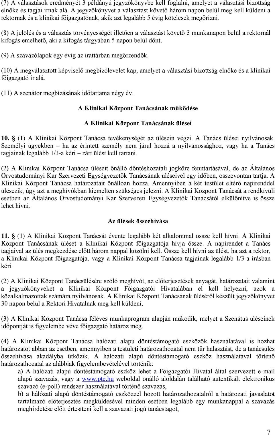 (8) A jelölés és a választás törvényességét illetően a választást követő 3 munkanapon belül a rektornál kifogás emelhető, aki a kifogás tárgyában 5 napon belül dönt.