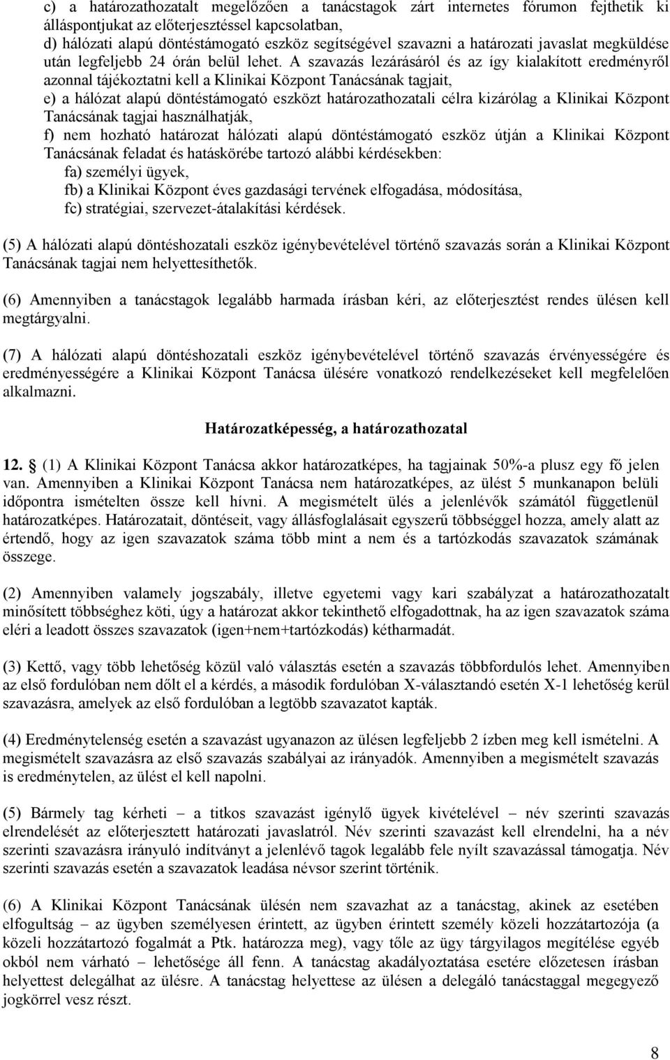 A szavazás lezárásáról és az így kialakított eredményről azonnal tájékoztatni kell a Klinikai Központ Tanácsának tagjait, e) a hálózat alapú döntéstámogató eszközt határozathozatali célra kizárólag a