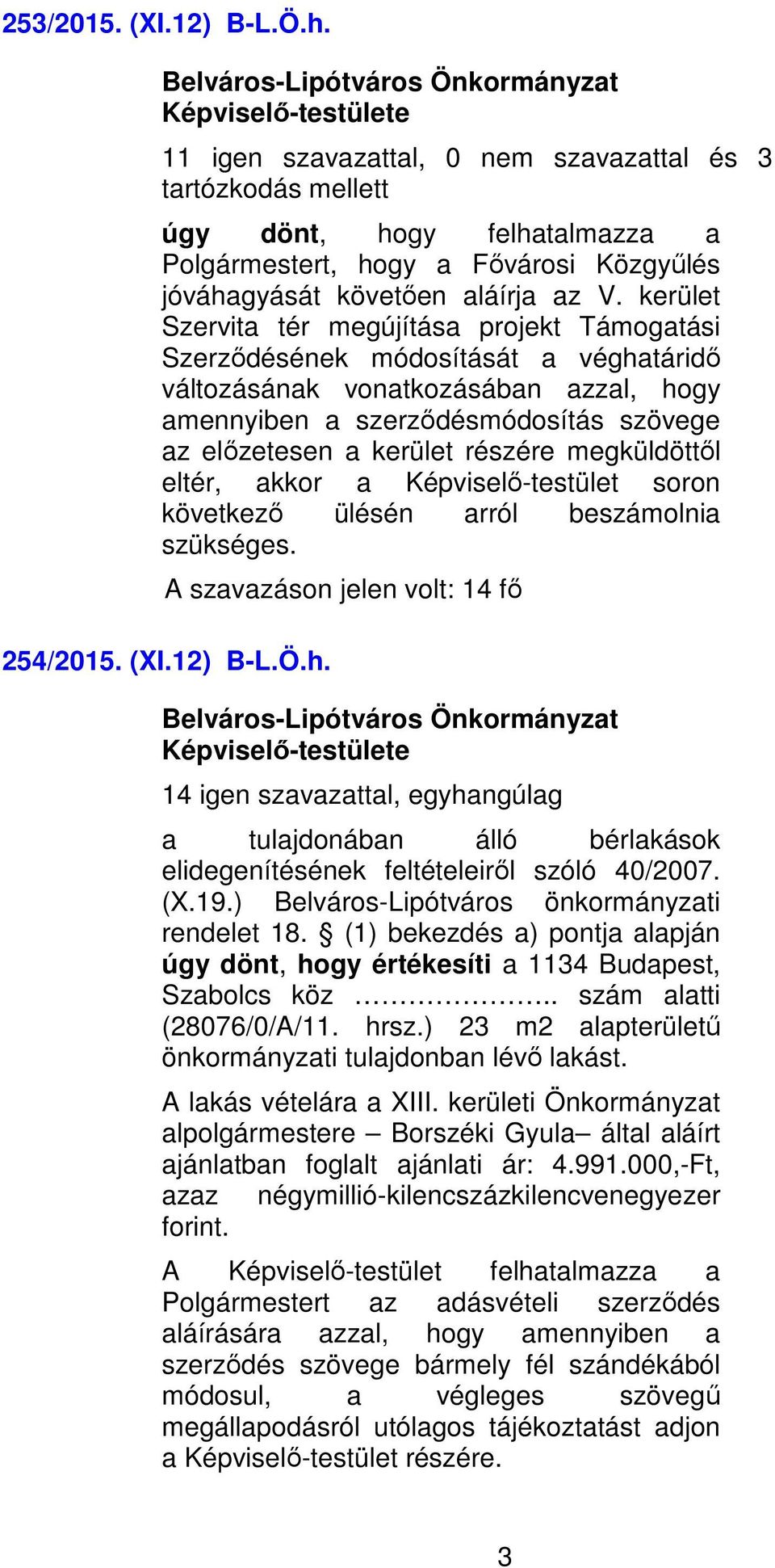 részére megküldöttől eltér, akkor a Képviselő-testület soron következő ülésén arról beszámolnia szükséges. 254/2015. (XI.12) B-L.Ö.h.