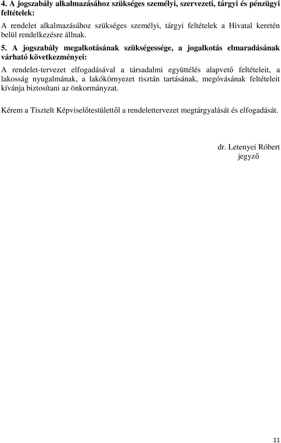 A jogszabály megalkotásának szükségessége, a jogalkotás elmaradásának várható következményei: A rendelet-tervezet elfogadásával a társadalmi együttélés
