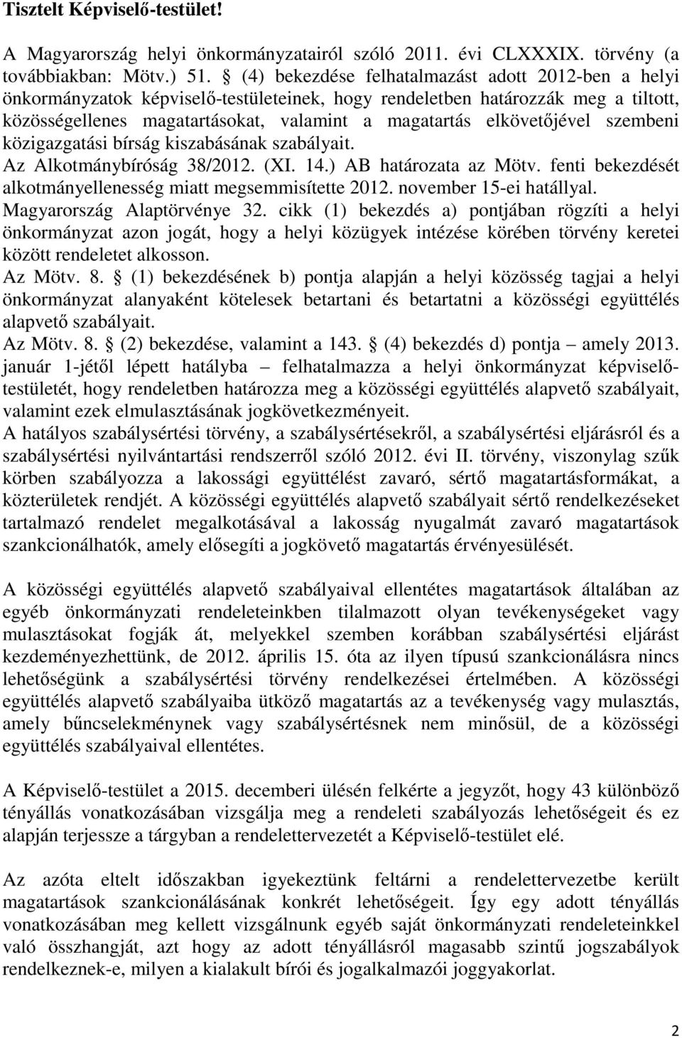 elkövetőjével szembeni közigazgatási bírság kiszabásának szabályait. Az Alkotmánybíróság 38/2012. (XI. 14.) AB határozata az Mötv. fenti bekezdését alkotmányellenesség miatt megsemmisítette 2012.