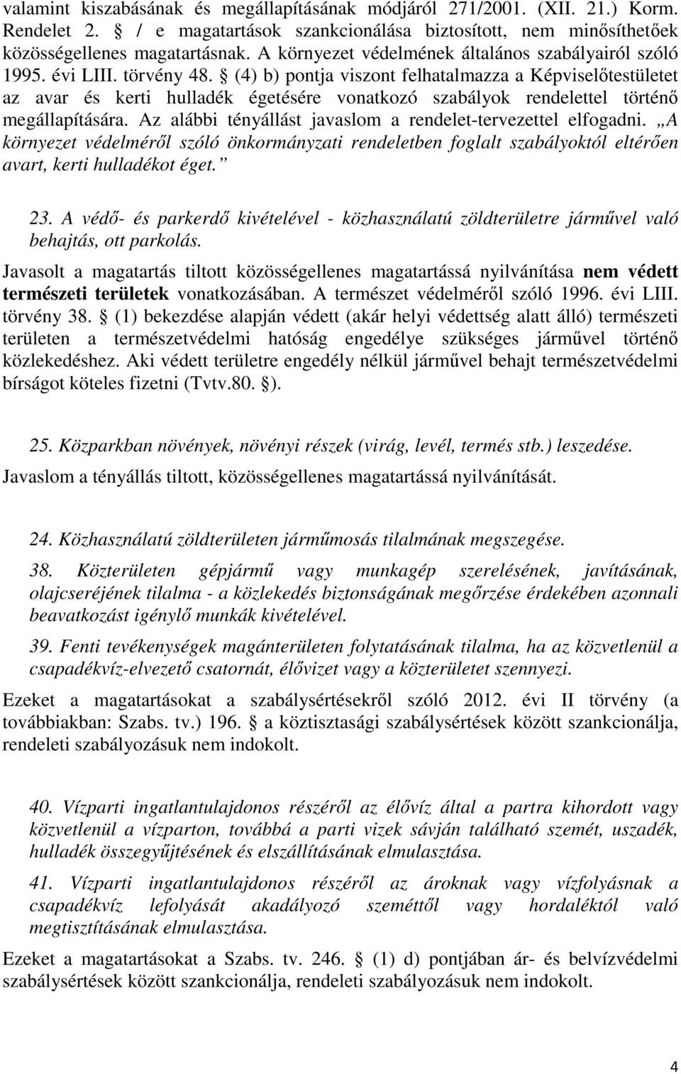(4) b) pontja viszont felhatalmazza a Képviselőtestületet az avar és kerti hulladék égetésére vonatkozó szabályok rendelettel történő megállapítására.