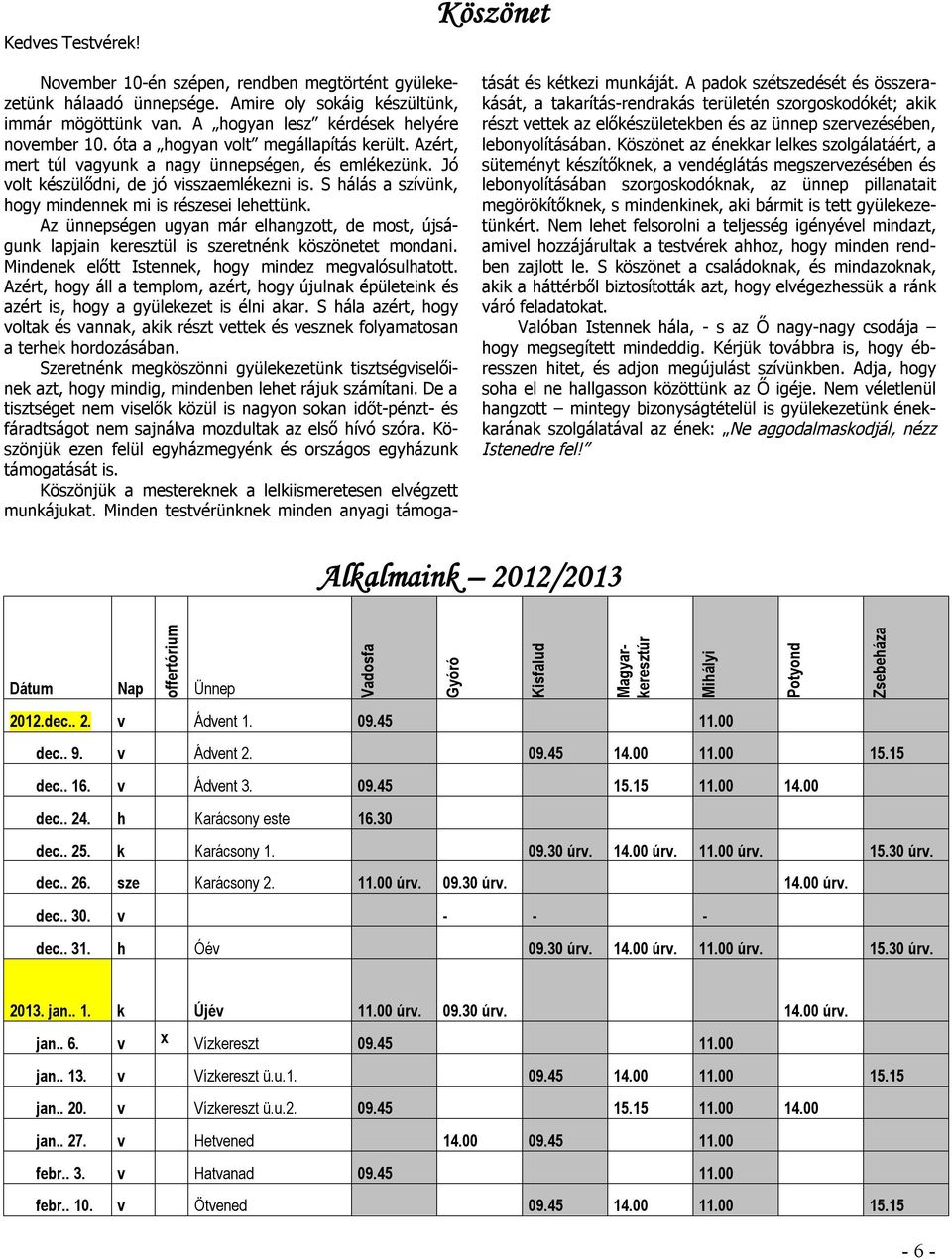 S hálás a szívünk, hogy mindennek mi is részesei lehettünk. Az ünnepségen ugyan már elhangzott, de most, újságunk lapjain keresztül is szeretnénk köszönetet mondani.