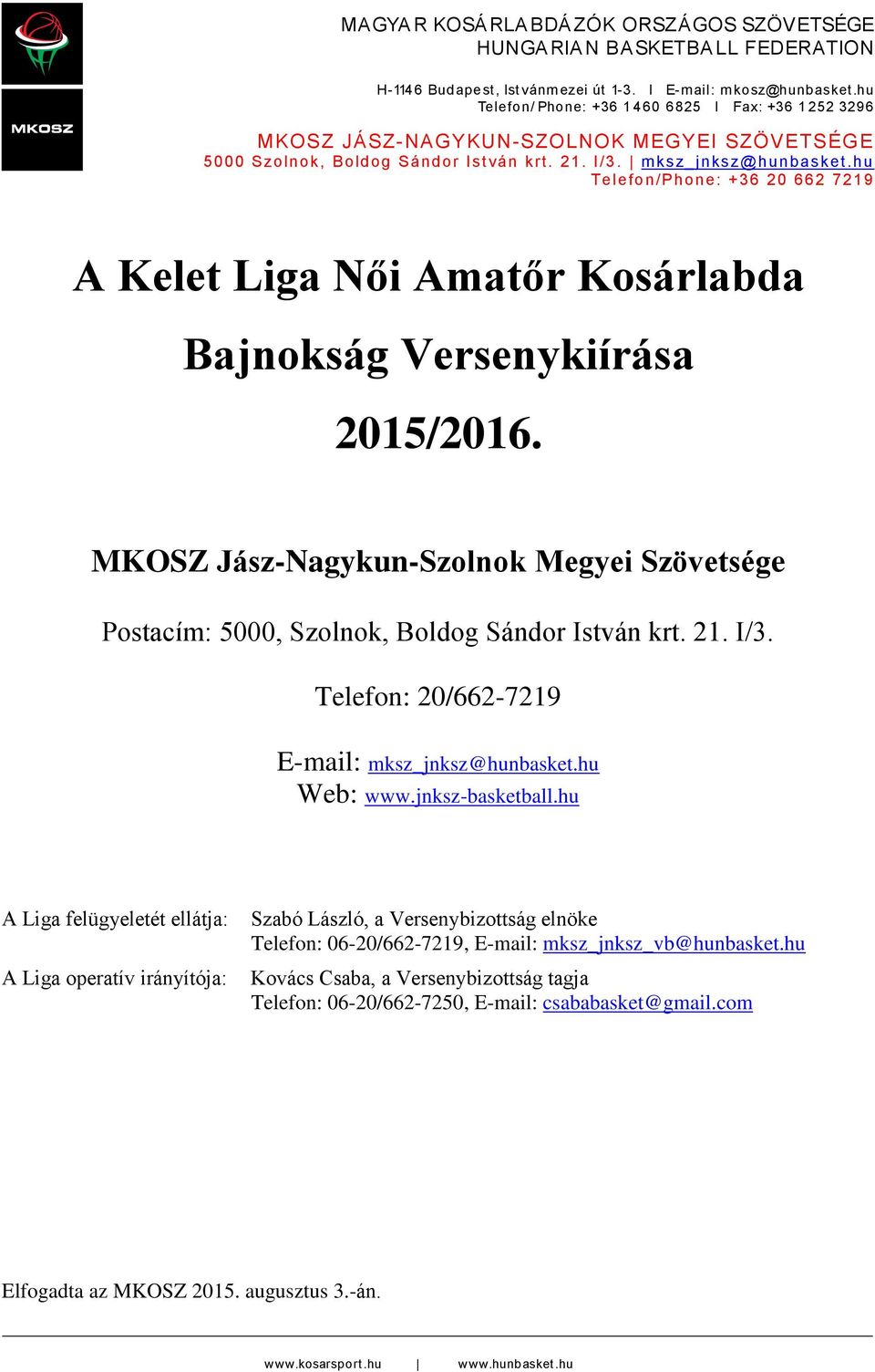 hu Telefon/Phone: +36 20 662 7219 A Kelet Liga Női Amatőr Kosárlabda Bajnokság Versenykiírása 2015/2016. MKOSZ Jász-Nagykun-Szolnok Megyei Szövetsége Postacím: 5000, Szolnok, Boldog Sándor István krt.