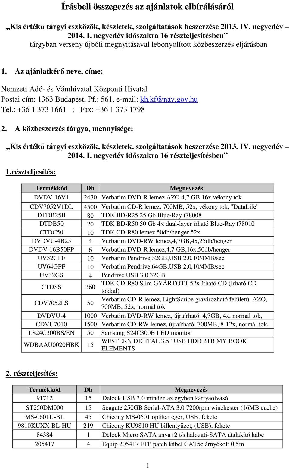 Az ajánlatkérő neve, címe: Nemzeti Adó- és Vámhivatal Központi Hivatal Postai cím: 1363 Budapest, Pf.: 561, e-mail: kh.kf@nav.gov.hu Tel.: +36 1 373 1661 ; Fax: +36 1 373 1798 2.