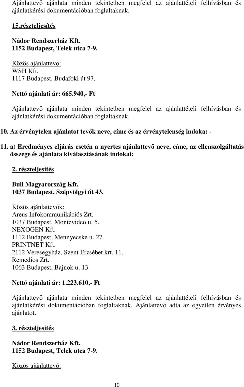 részteljesítés Bull Magyarország Kft. 1037 Budapest, Szépvölgyi út 43. Areus Infokommunikációs Zrt. 1037 Budapest, Montevideo u. 5. NEXOGEN Kft.