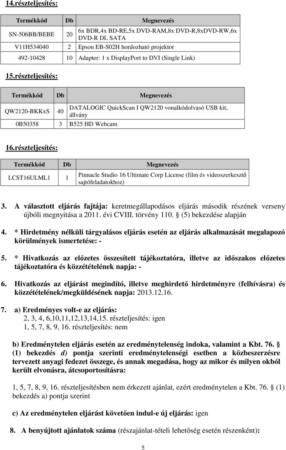 részteljesítés: LCST16ULML1 1 Pinnacle Studio 16 Ultimate Corp License (film és videoszerkesztő sajtófeladatokhoz) 3.