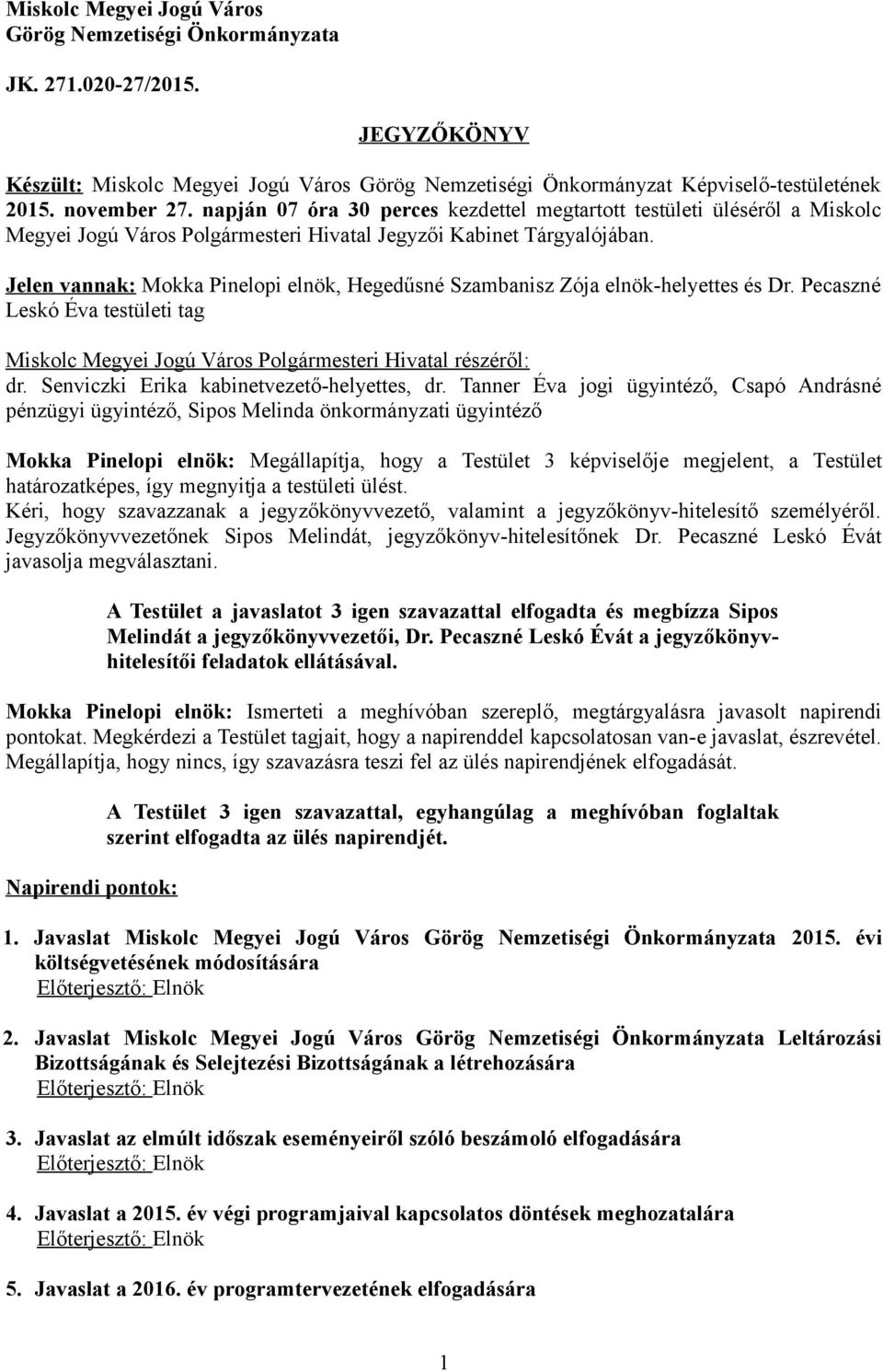 Jelen vannak: Mokka Pinelopi elnök, Hegedűsné Szambanisz Zója elnök-helyettes és Dr. Pecaszné Leskó Éva testületi tag Miskolc Megyei Jogú Város Polgármesteri Hivatal részéről: dr.