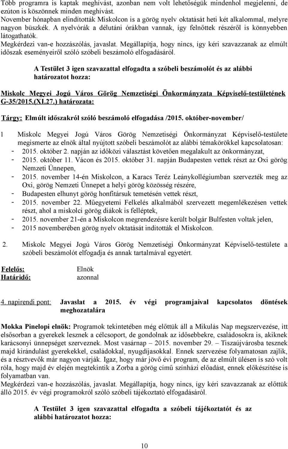 A nyelvórák a délutáni órákban vannak, így felnőttek részéről is könnyebben látogathatók. Megkérdezi van-e hozzászólás, javaslat.