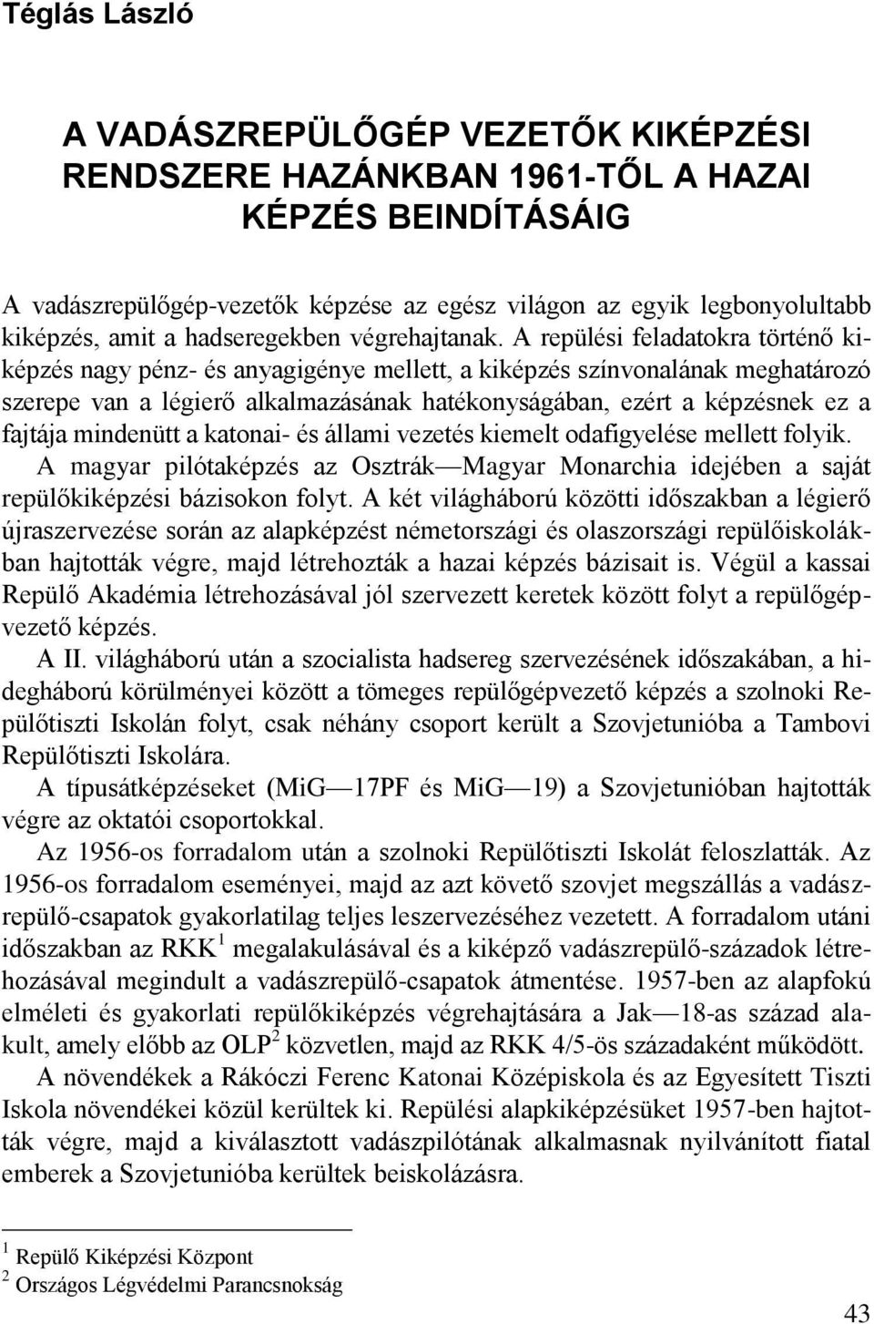 A repülési feladatokra történő kiképzés nagy pénz- és anyagigénye mellett, a kiképzés színvonalának meghatározó szerepe van a légierő alkalmazásának hatékonyságában, ezért a képzésnek ez a fajtája