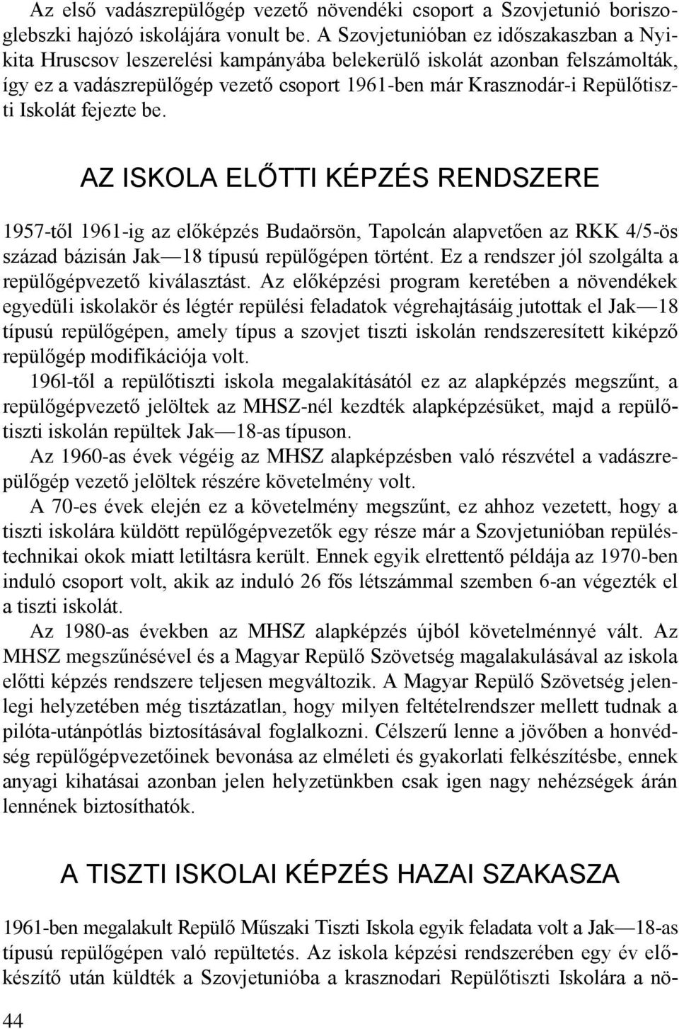 Iskolát fejezte be. AZ ISKOLA ELŐTTI KÉPZÉS RENDSZERE 1957-től 1961-ig az előképzés Budaörsön, Tapolcán alapvetően az RKK 4/5-ös század bázisán Jak 18 típusú repülőgépen történt.