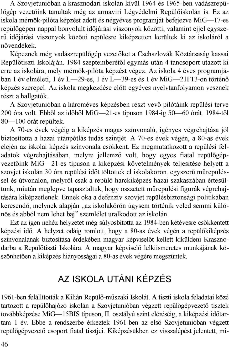 repülésre kiképzetten kerültek ki az iskoláról a növendékek. Képeznek még vadászrepülőgép vezetőket a Csehszlovák Köztársaság kassai Repülőtiszti Iskoláján.