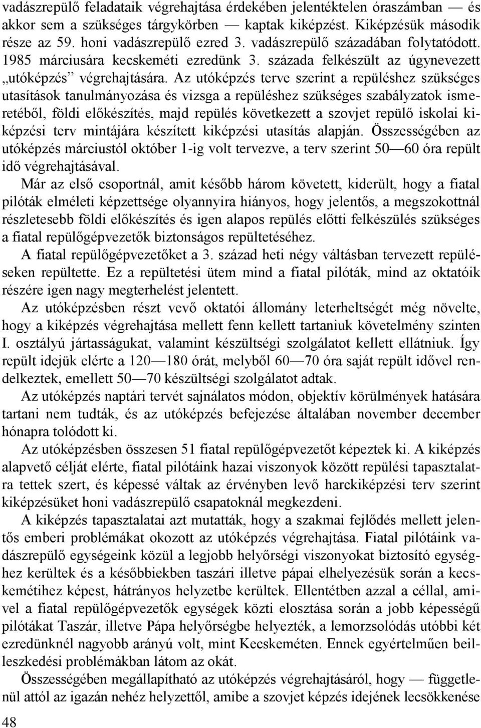 Az utóképzés terve szerint a repüléshez szükséges utasítások tanulmányozása és vizsga a repüléshez szükséges szabályzatok ismeretéből, földi előkészítés, majd repülés következett a szovjet repülő