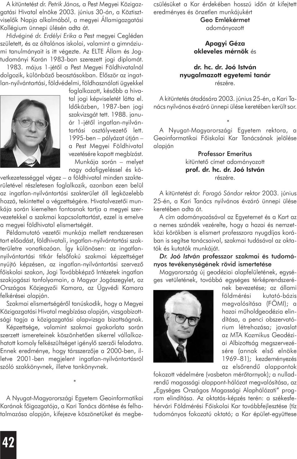 Az ELTE Állam és Jogtudományi Karán 1983-ban szerezett jogi diplomát. 1983. május 1-jétõl a Pest Megyei Földhivatalnál dolgozik, különbözõ beosztásokban.