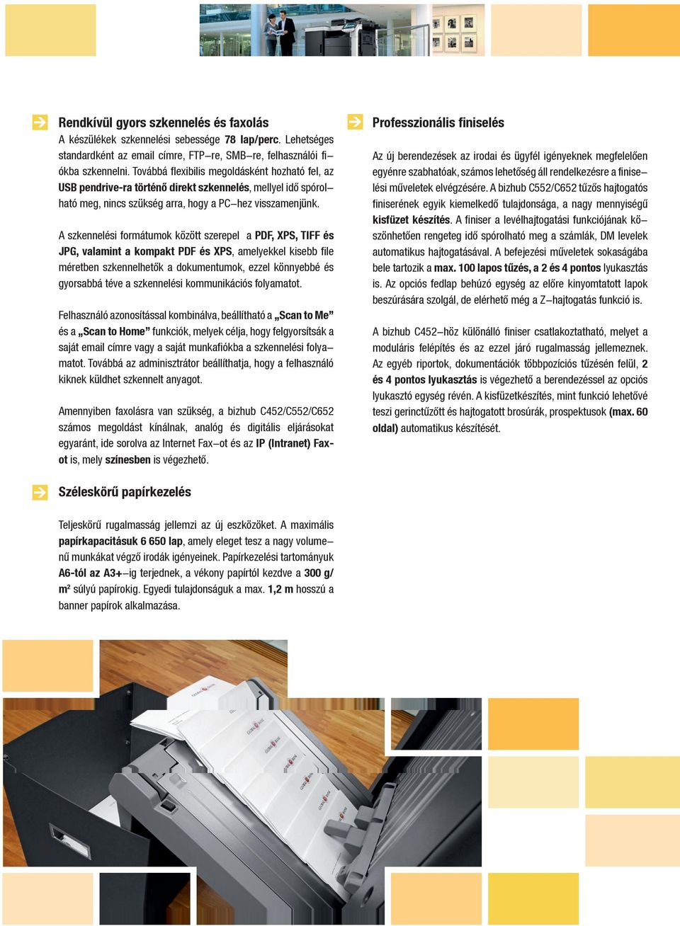 A szkennelési formátumok között szerepel a PDF, XPS, TIFF és JPG, valamint a kompakt PDF és XPS, amelyekkel kisebb file méretben szkennelhetők a dokumentumok, ezzel könnyebbé és gyorsabbá téve a