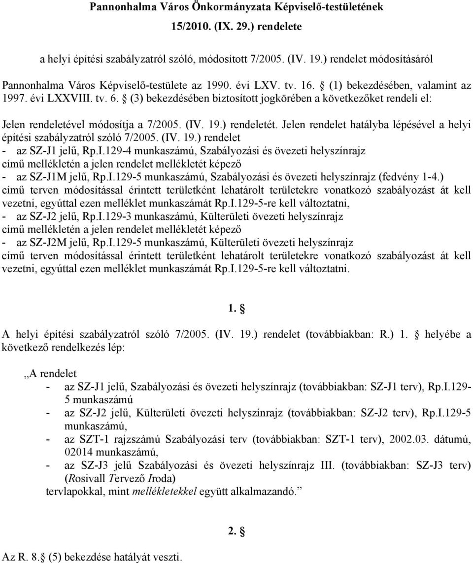 (3) bekezdésében biztosított jogkörében a következőket rendeli el: Jelen rendeletével módosítja a 7/2005. (IV. 19.) rendeletét.