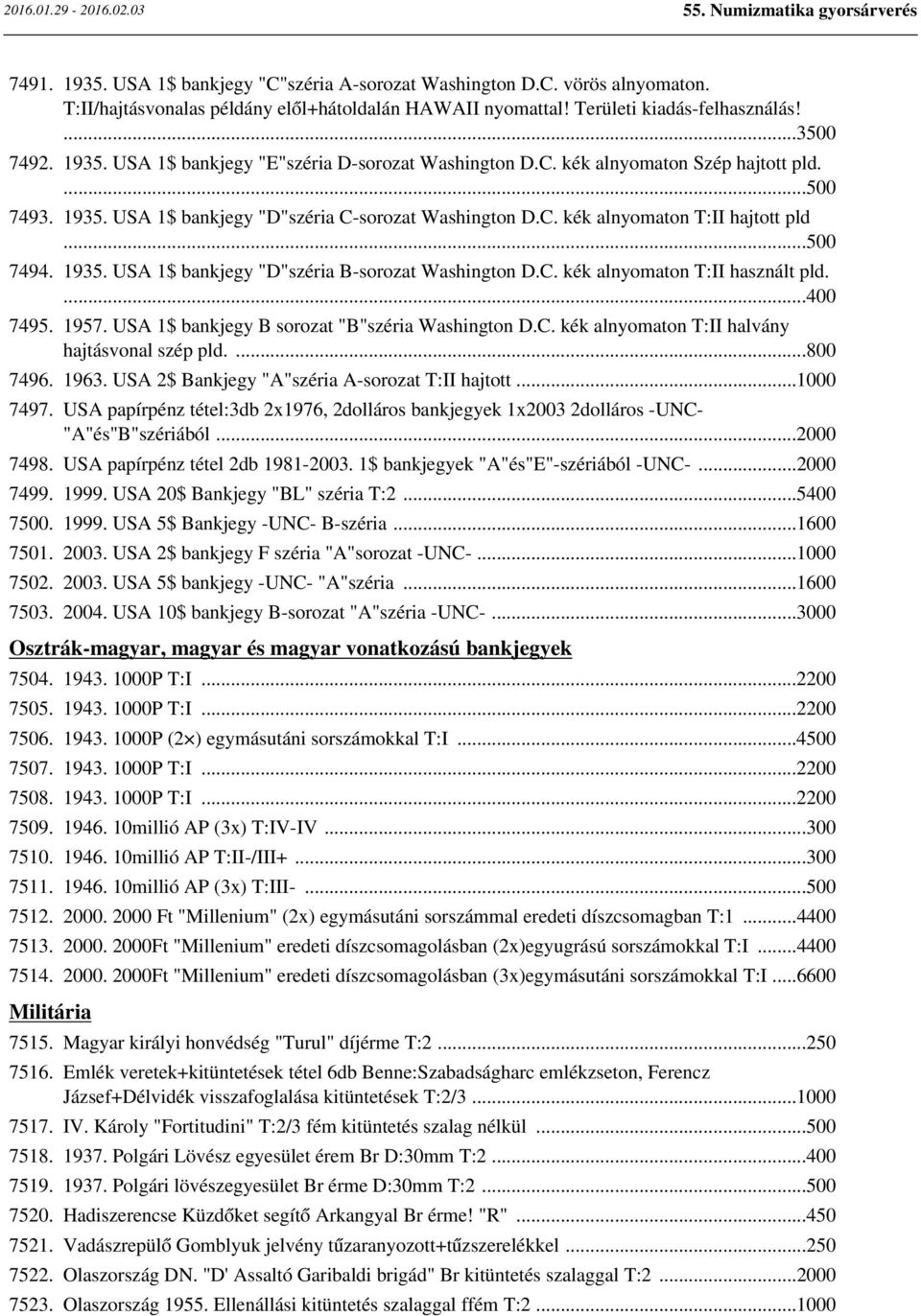 C. kék alnyomaton T:II használt pld....400 7495. 1957. USA 1$ bankjegy B sorozat "B"széria Washington D.C. kék alnyomaton T:II halvány hajtásvonal szép pld....800 7496. 1963.