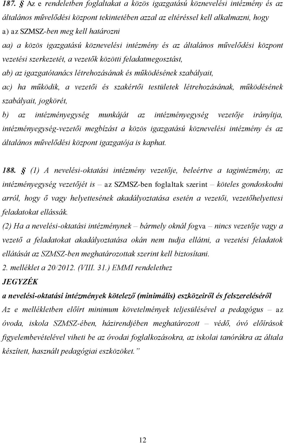 szabályait, ac) ha működik, a vezetői és szakértői testületek létrehozásának, működésének szabályait, jogkörét, b) az intézményegység munkáját az intézményegység vezetője irányítja,