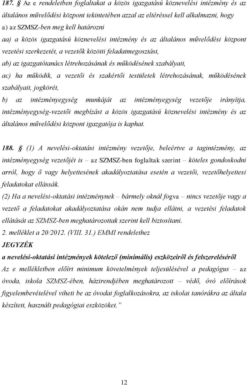 szabályait, ac) ha működik, a vezetői és szakértői testületek létrehozásának, működésének szabályait, jogkörét, b) az intézményegység munkáját az intézményegység vezetője irányítja,