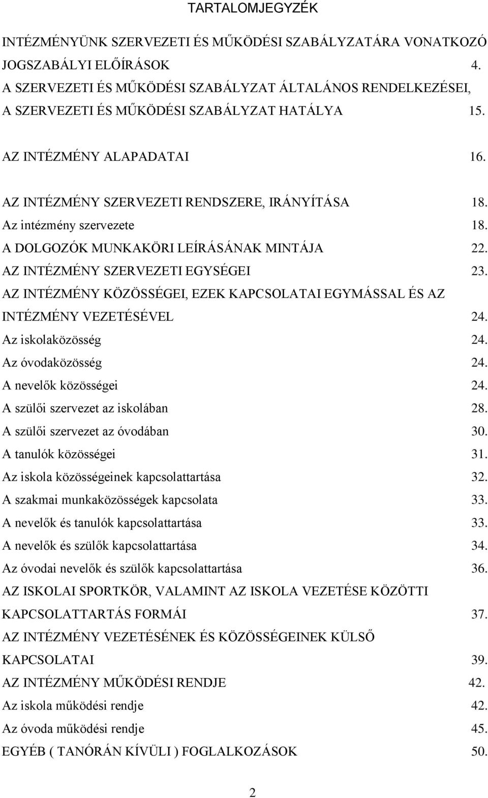 Az intézmény szervezete 18. A DOLGOZÓK MUNKAKÖRI LEÍRÁSÁNAK MINTÁJA 22. AZ INTÉZMÉNY SZERVEZETI EGYSÉGEI 23. AZ INTÉZMÉNY KÖZÖSSÉGEI, EZEK KAPCSOLATAI EGYMÁSSAL ÉS AZ INTÉZMÉNY VEZETÉSÉVEL 24.