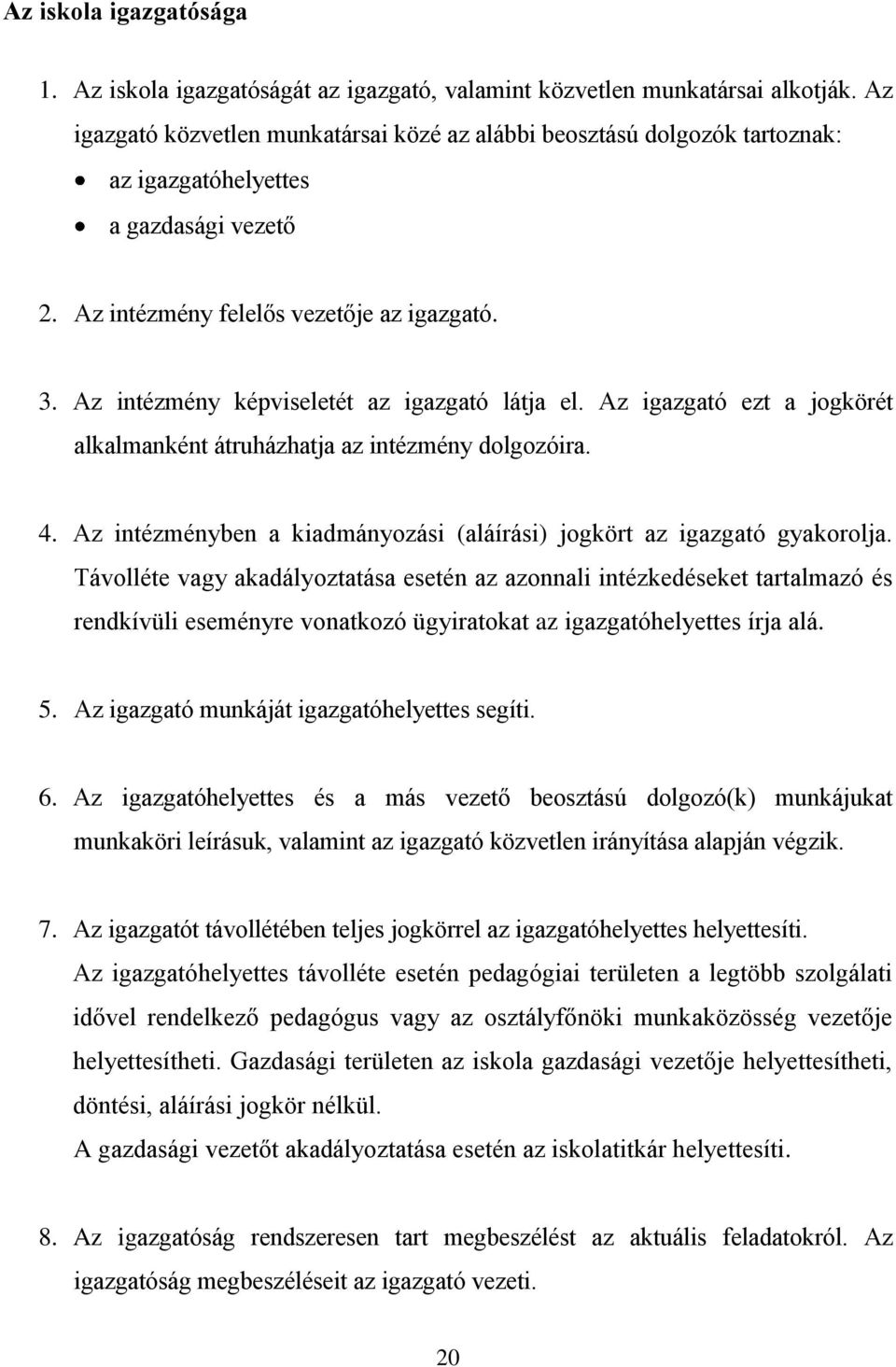 Az intézmény képviseletét az igazgató látja el. Az igazgató ezt a jogkörét alkalmanként átruházhatja az intézmény dolgozóira. 4.