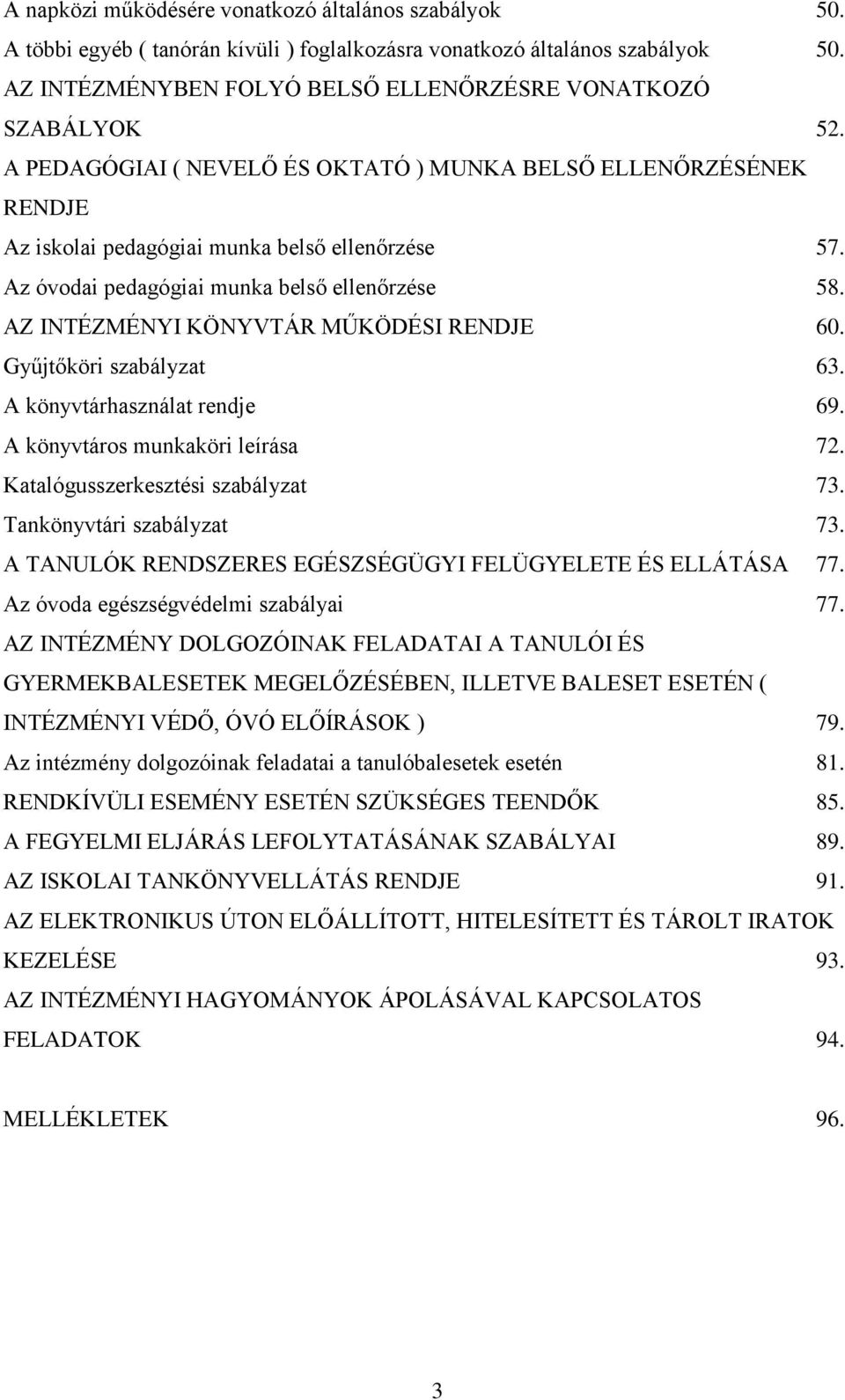 AZ INTÉZMÉNYI KÖNYVTÁR MŰKÖDÉSI RENDJE 60. Gyűjtőköri szabályzat 63. A könyvtárhasználat rendje 69. A könyvtáros munkaköri leírása 72. Katalógusszerkesztési szabályzat 73. Tankönyvtári szabályzat 73.