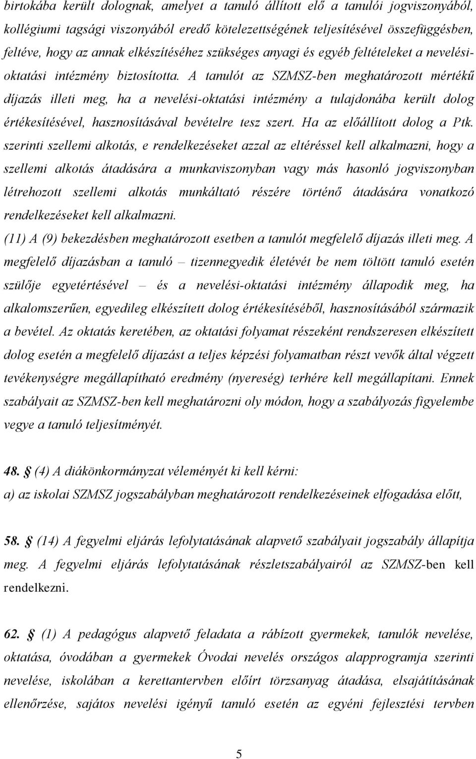 A tanulót az SZMSZ-ben meghatározott mértékű díjazás illeti meg, ha a nevelési-oktatási intézmény a tulajdonába került dolog értékesítésével, hasznosításával bevételre tesz szert.