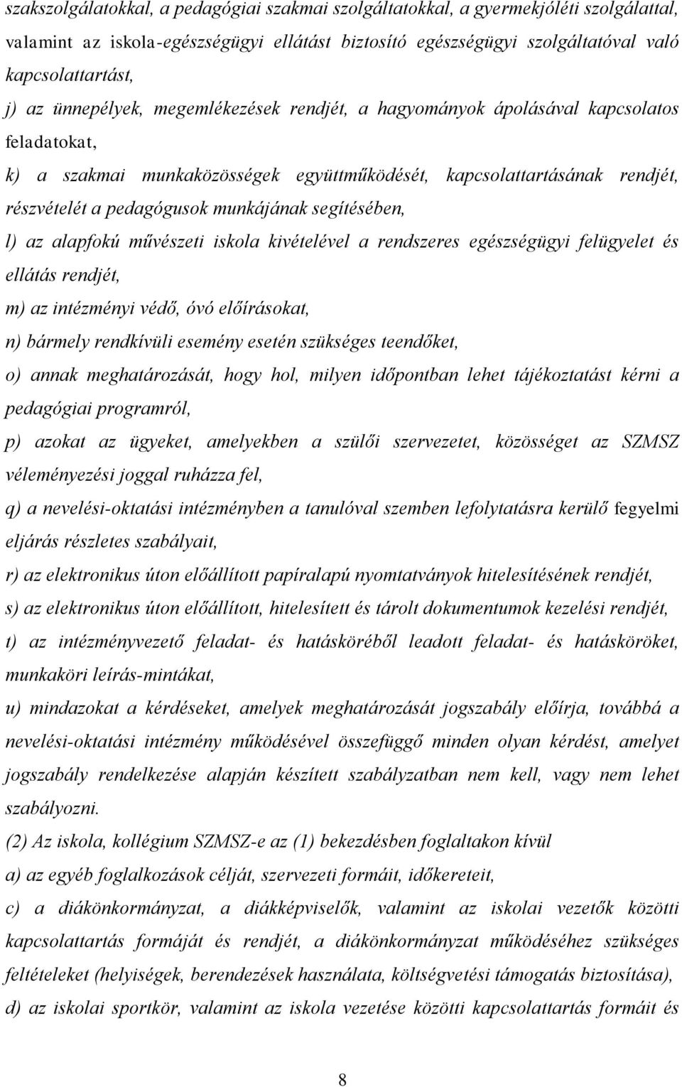 segítésében, l) az alapfokú művészeti iskola kivételével a rendszeres egészségügyi felügyelet és ellátás rendjét, m) az intézményi védő, óvó előírásokat, n) bármely rendkívüli esemény esetén