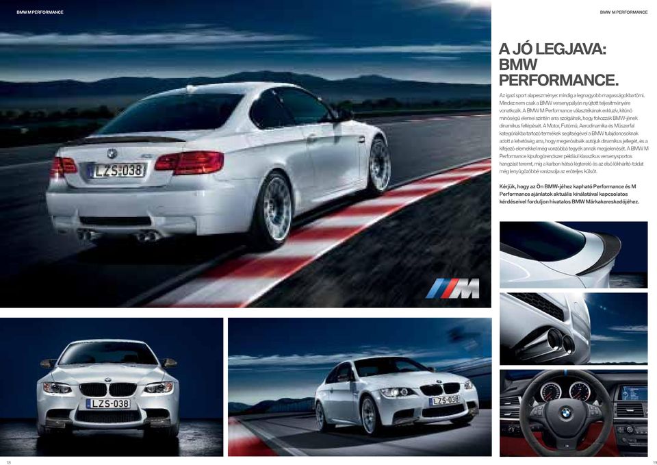 A BMW M Performance választékának exkluzív, kitűnő minőségű elemei szintén arra szolgálnak, hogy fokozzák BMW-jének dinamikus fellépését.