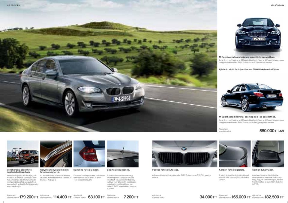 Ajánlatért kérjük forduljon hivatalos BMW Márkakereskedőjéhez M Sport aerodinamikai csomag az 5-ös sorozathoz.