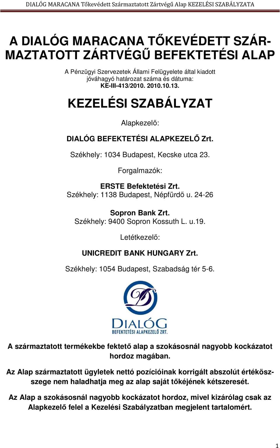 24-26 Sopron Bank Zrt. Székhely: 9400 Sopron Kossuth L. u.19. Letétkezelő: UNICREDIT BANK HUNGARY Zrt. Székhely: 1054 Budapest, Szabadság tér 5-6.