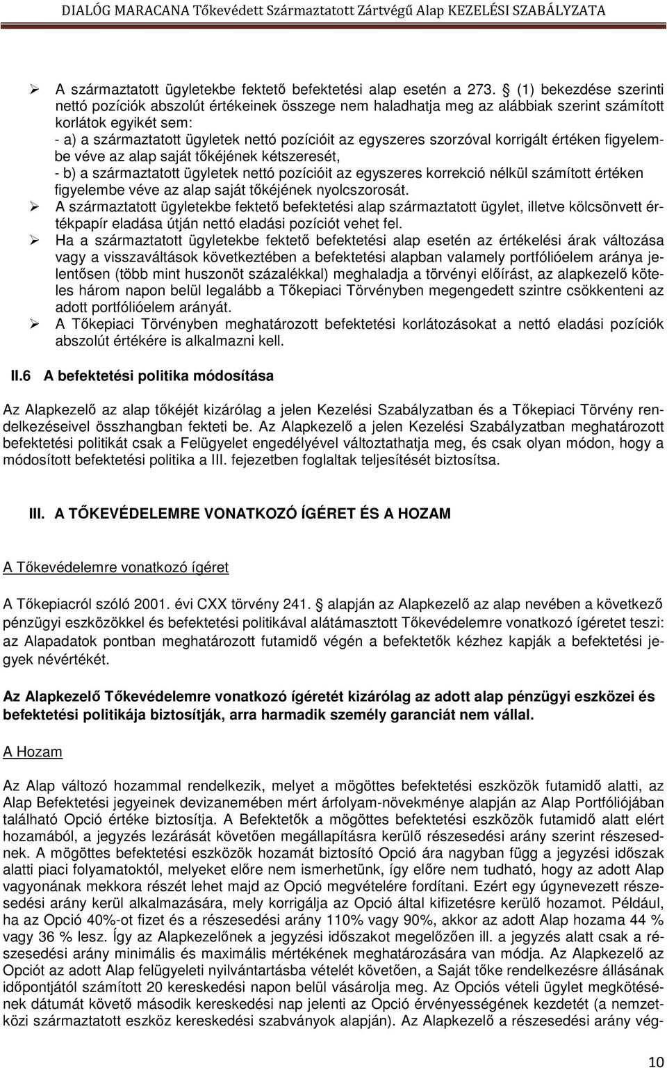 szorzóval korrigált értéken figyelembe véve az alap saját tőkéjének kétszeresét, - b) a származtatott ügyletek nettó pozícióit az egyszeres korrekció nélkül számított értéken figyelembe véve az alap