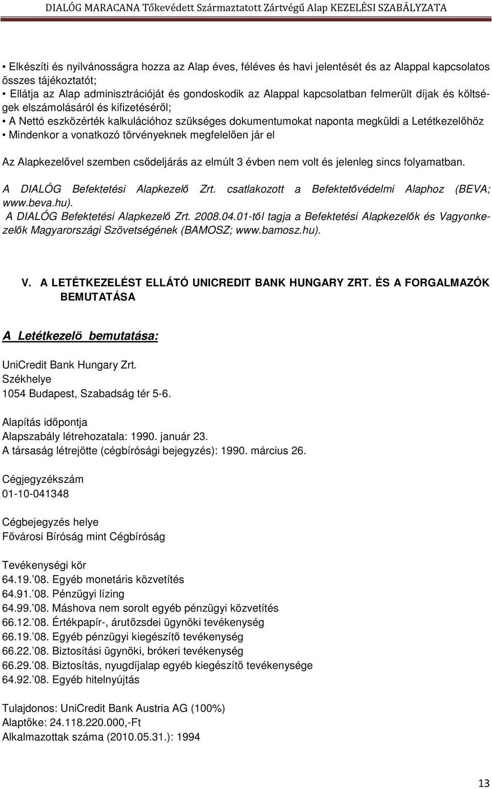 megfelelően jár el Az Alapkezelővel szemben csődeljárás az elmúlt 3 évben nem volt és jelenleg sincs folyamatban. A DIALÓG Befektetési Alapkezelő Zrt.