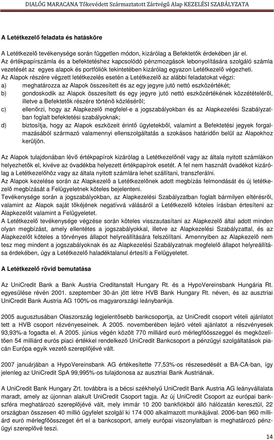 Az Alapok részére végzett letétkezelés esetén a Letétkezelő az alábbi feladatokat végzi: a) meghatározza az Alapok összesített és az egy jegyre jutó nettó eszközértékét; b) gondoskodik az Alapok