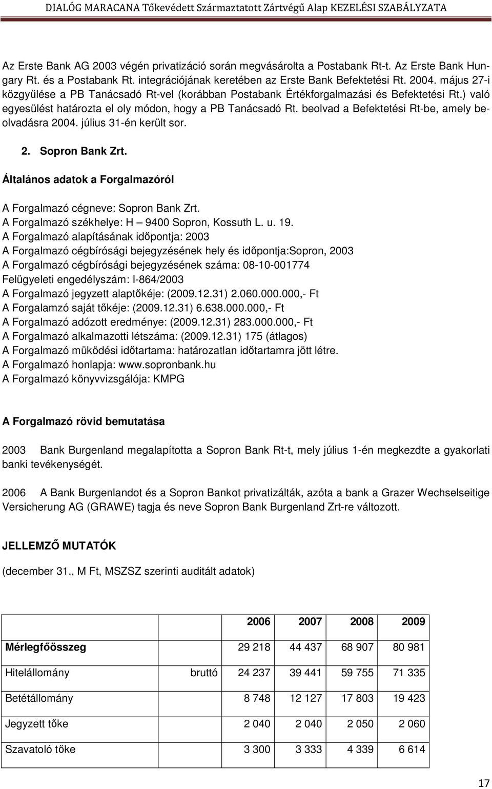 beolvad a Befektetési Rt-be, amely beolvadásra 2004. július 31-én került sor. 2. Sopron Bank Zrt. Általános adatok a Forgalmazóról A Forgalmazó cégneve: Sopron Bank Zrt.