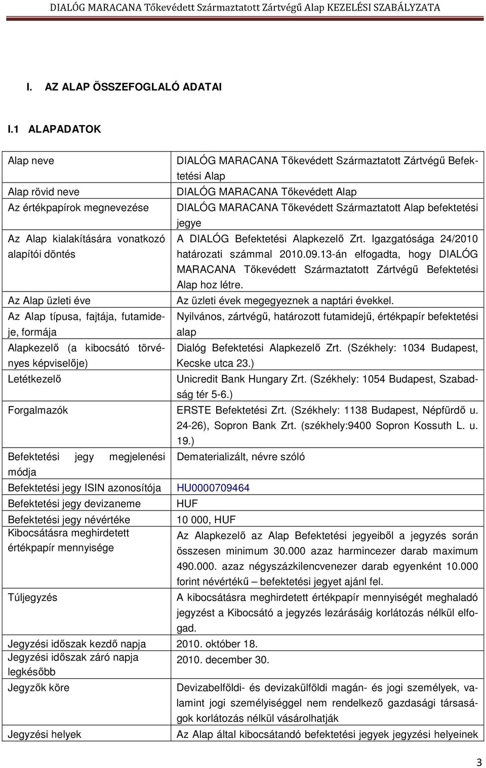 kibocsátó törvényes képviselője) Letétkezelő DIALÓG MARACANA Tőkevédett Származtatott Zártvégű Befektetési Alap DIALÓG MARACANA Tőkevédett Alap DIALÓG MARACANA Tőkevédett Származtatott Alap