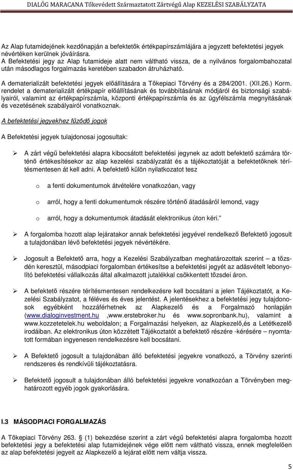 A dematerializált befektetési jegyek előállítására a Tőkepiaci Törvény és a 284/2001. (XII.26.) Korm.