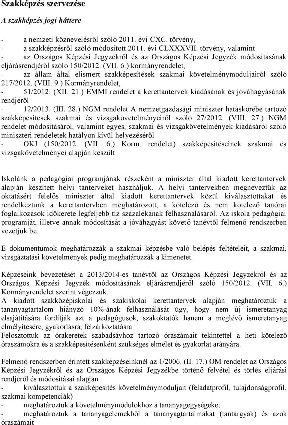 ) kormányrendelet, - az állam által elismert szakképesítések szakmai követelménymoduljairól szóló 217/2012. (VIII. 9.) Kormányrendelet, - 51/2012. (XII. 21.) EMMI rendelet a kerettantervek kiadásának és jóváhagyásának rendjéről - 12/2013.