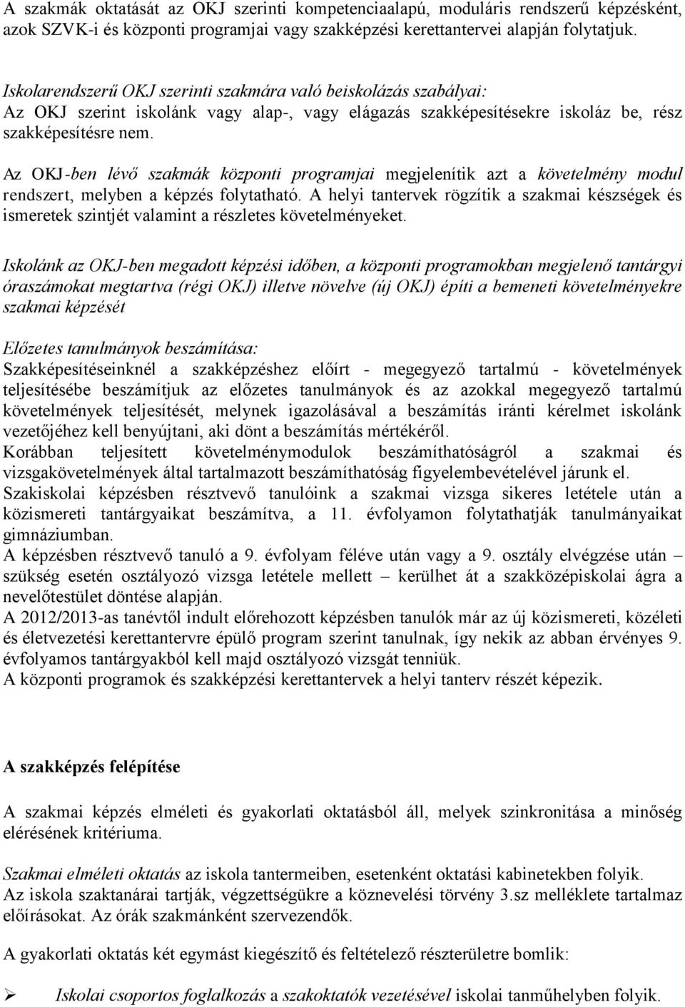 Az OKJ-ben lévő szakmák központi programjai megjelenítik azt a követelmény modul rendszert, melyben a képzés folytatható.