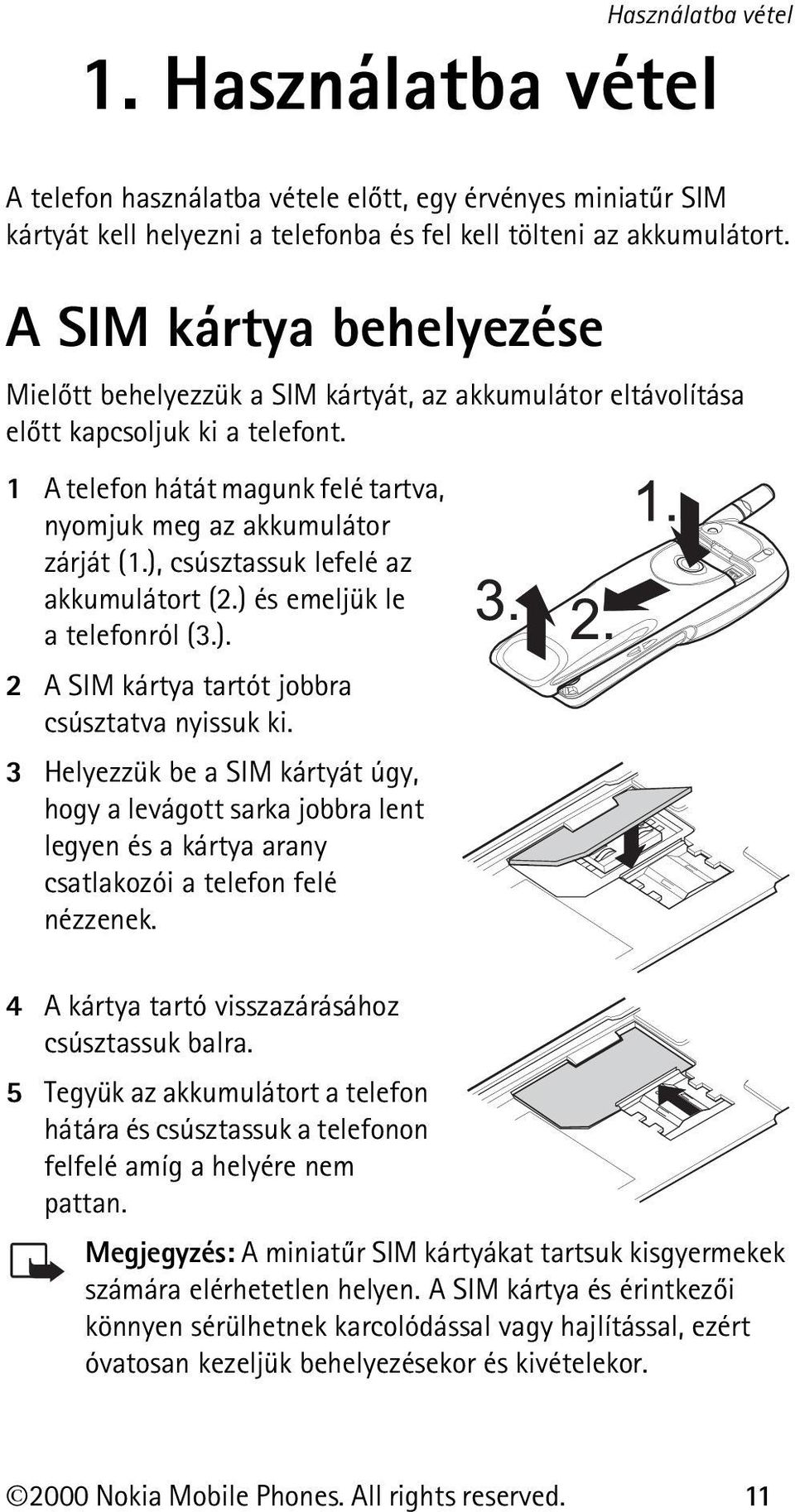 ), csúsztassuk lefelé az akkumulátort (2.) és emeljük le a telefonról (3.). 2 A SIM kártya tartót jobbra csúsztatva nyissuk ki.