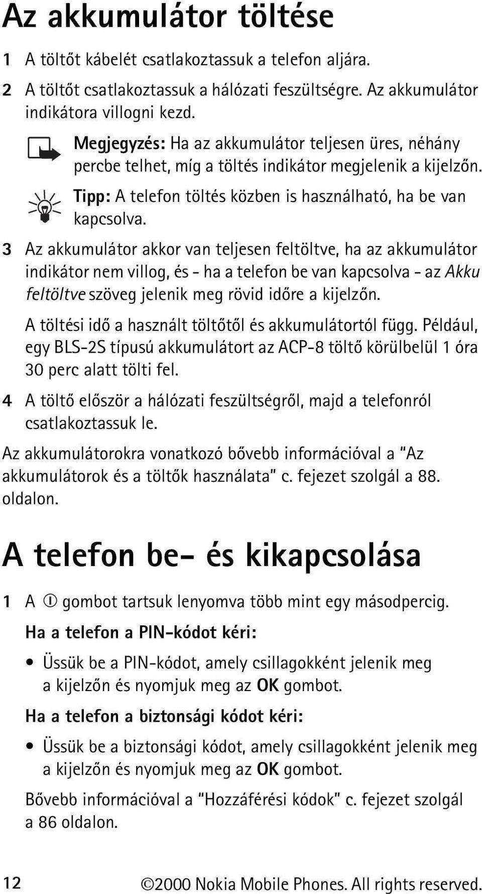 3 Az akkumulátor akkor van teljesen feltöltve, ha az akkumulátor indikátor nem villog, és - ha a telefon be van kapcsolva - az Akku feltöltve szöveg jelenik meg rövid idõre a kijelzõn.