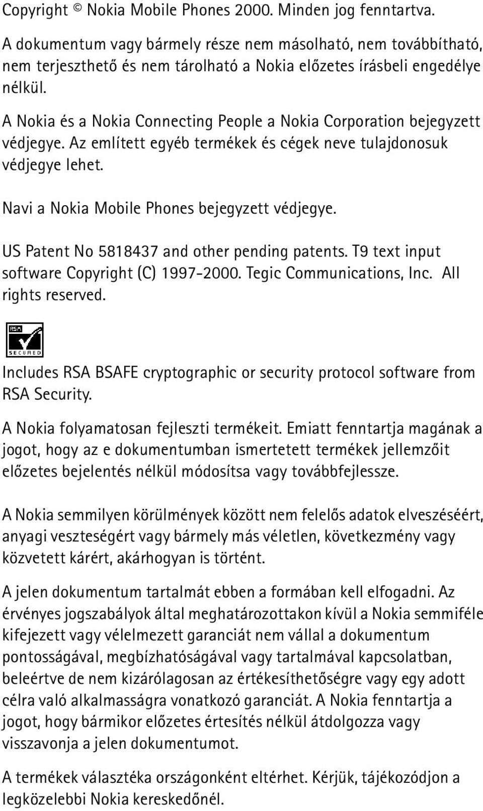 A Nokia és a Nokia Connecting People a Nokia Corporation bejegyzett védjegye. Az említett egyéb termékek és cégek neve tulajdonosuk védjegye lehet. Navi a Nokia Mobile Phones bejegyzett védjegye.